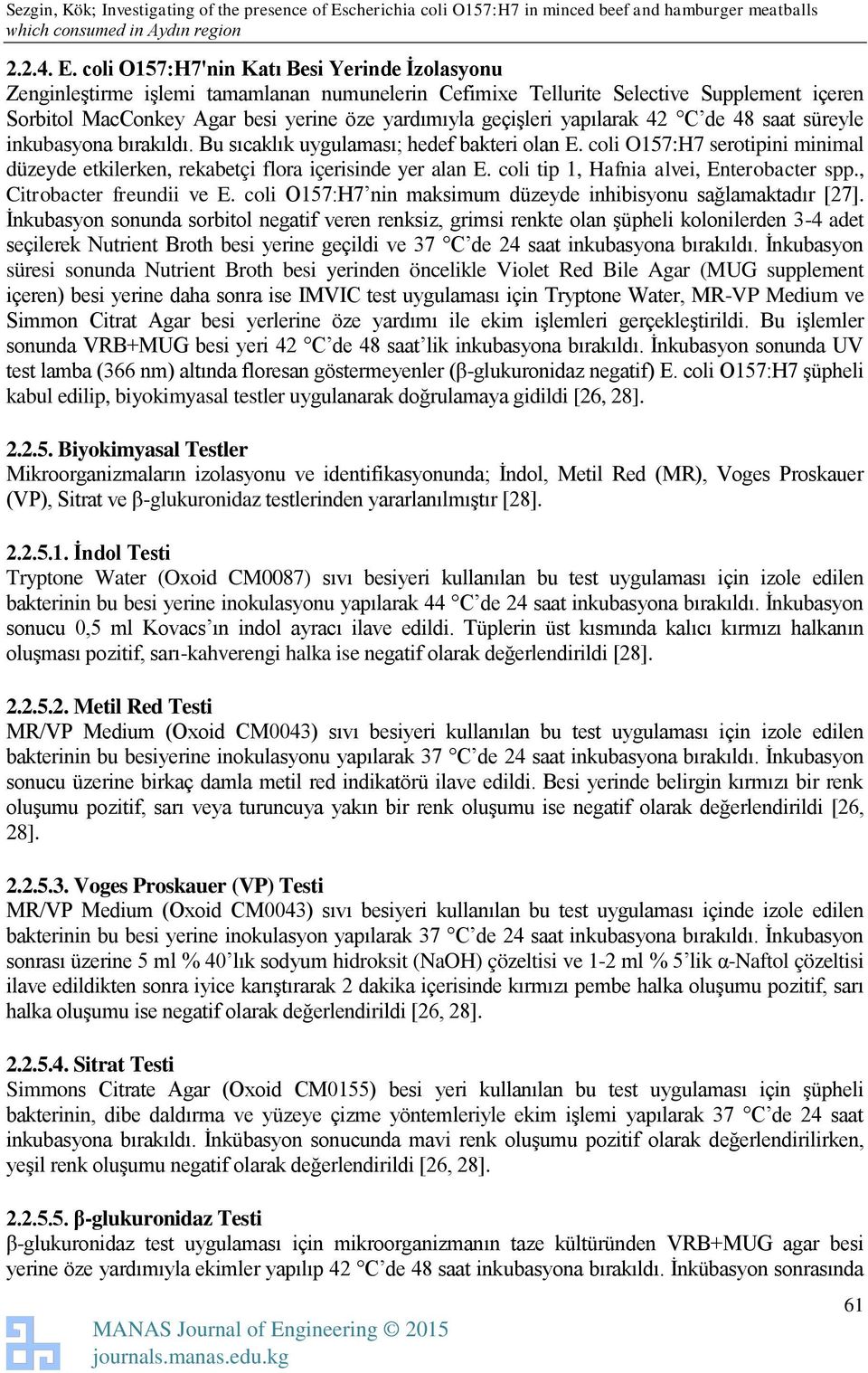 yapılarak 42 C de 48 saat süreyle inkubasyona bırakıldı. Bu sıcaklık uygulaması; hedef bakteri olan E. coli O157:H7 serotipini minimal düzeyde etkilerken, rekabetçi flora içerisinde yer alan E.