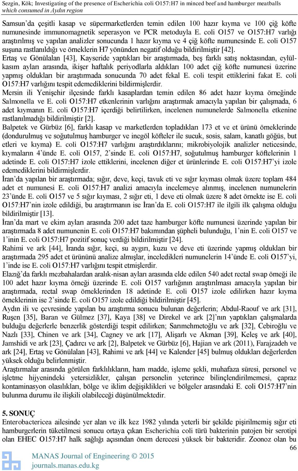 coli O157 suşuna rastlanıldığı ve örneklerin H7 yönünden negatif olduğu bildirilmiştir [42].