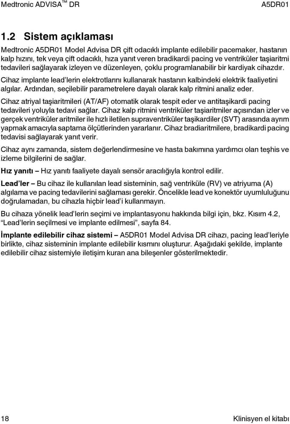 Ardından, seçilebilir parametrelere dayalı olarak kalp ritmini analiz eder. Cihaz atriyal taşiaritmileri (AT/AF) otomatik olarak tespit eder ve antitaşikardi pacing tedavileri yoluyla tedavi sağlar.