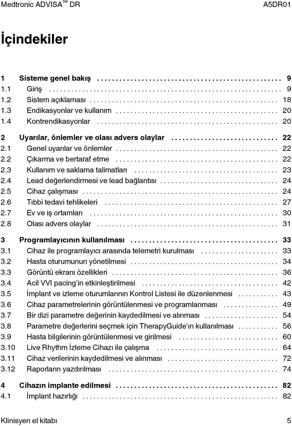 .. 27 2.7 Ev ve iş ortamları... 30 2.8 Olası advers olaylar... 31 3 Programlayıcının kullanılması... 33 3.1 Cihaz ile programlayıcı arasında telemetri kurulması... 33 3.2 Hasta oturumunun yönetilmesi.