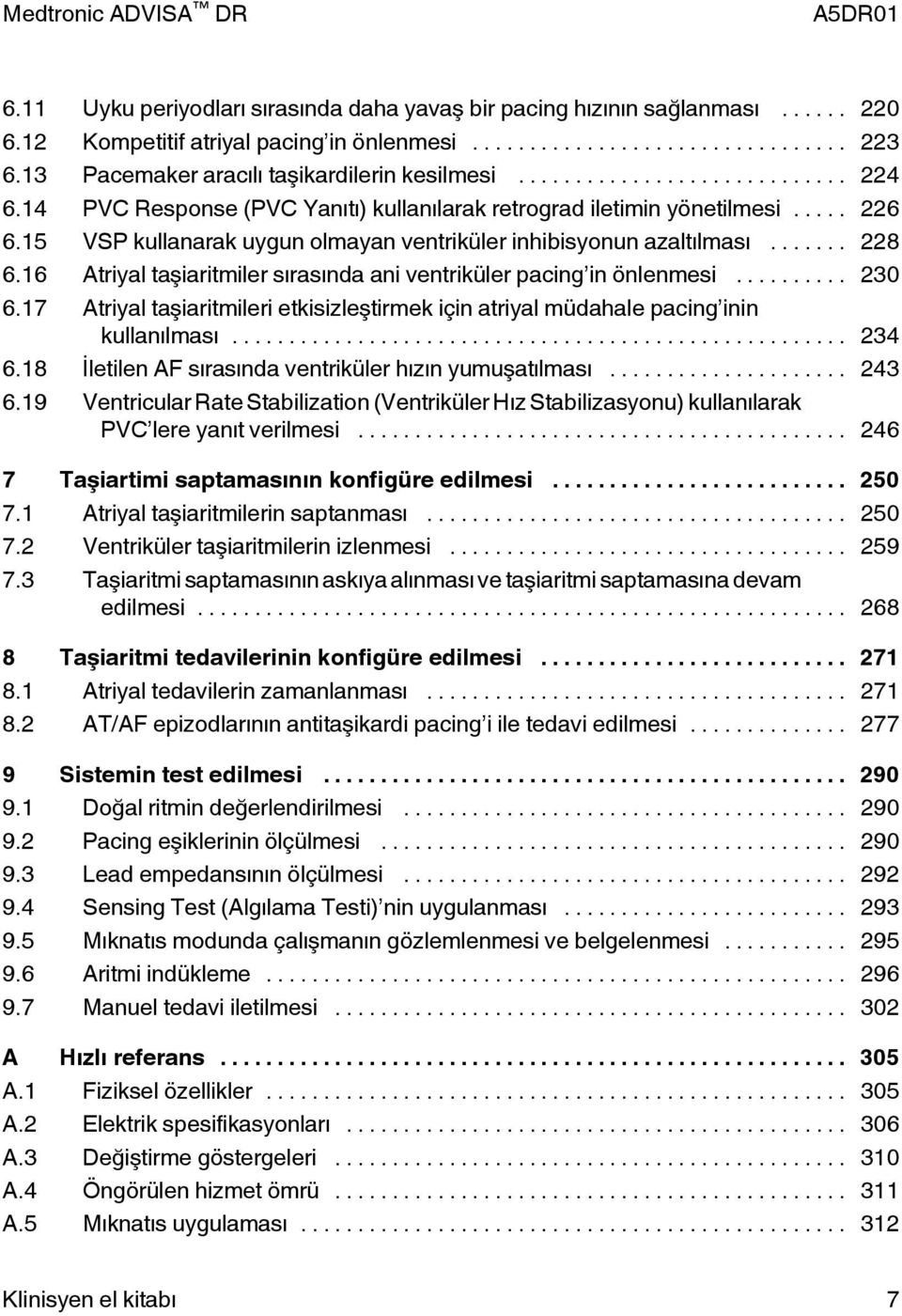 16 Atriyal taşiaritmiler sırasında ani ventriküler pacing in önlenmesi... 230 6.17 Atriyal taşiaritmileri etkisizleştirmek için atriyal müdahale pacing inin kullanılması... 234 6.