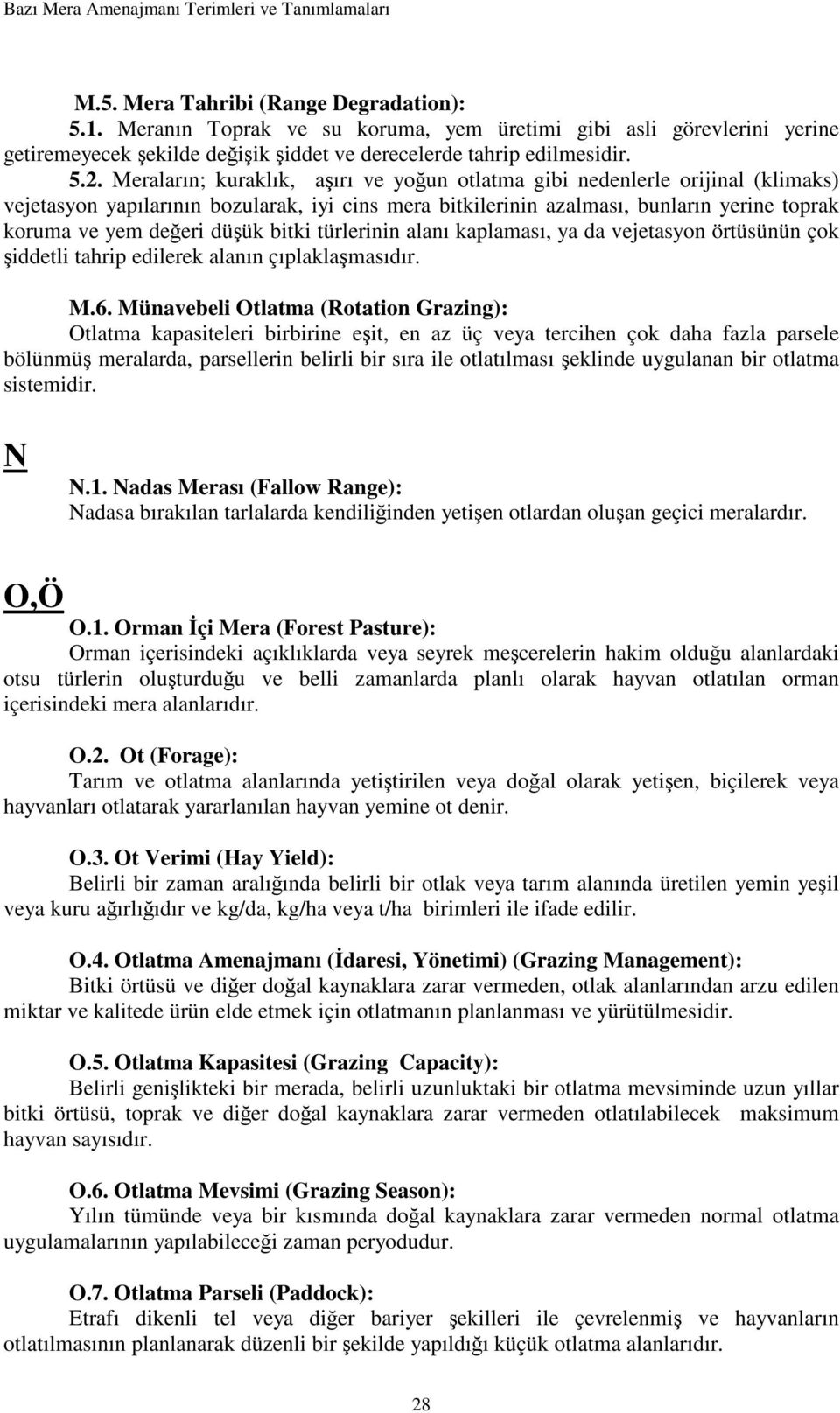 Meraların; kuraklık, aşırı ve yoğun otlatma gibi nedenlerle orijinal (klimaks) vejetasyon yapılarının bozularak, iyi cins mera bitkilerinin azalması, bunların yerine toprak koruma ve yem değeri düşük