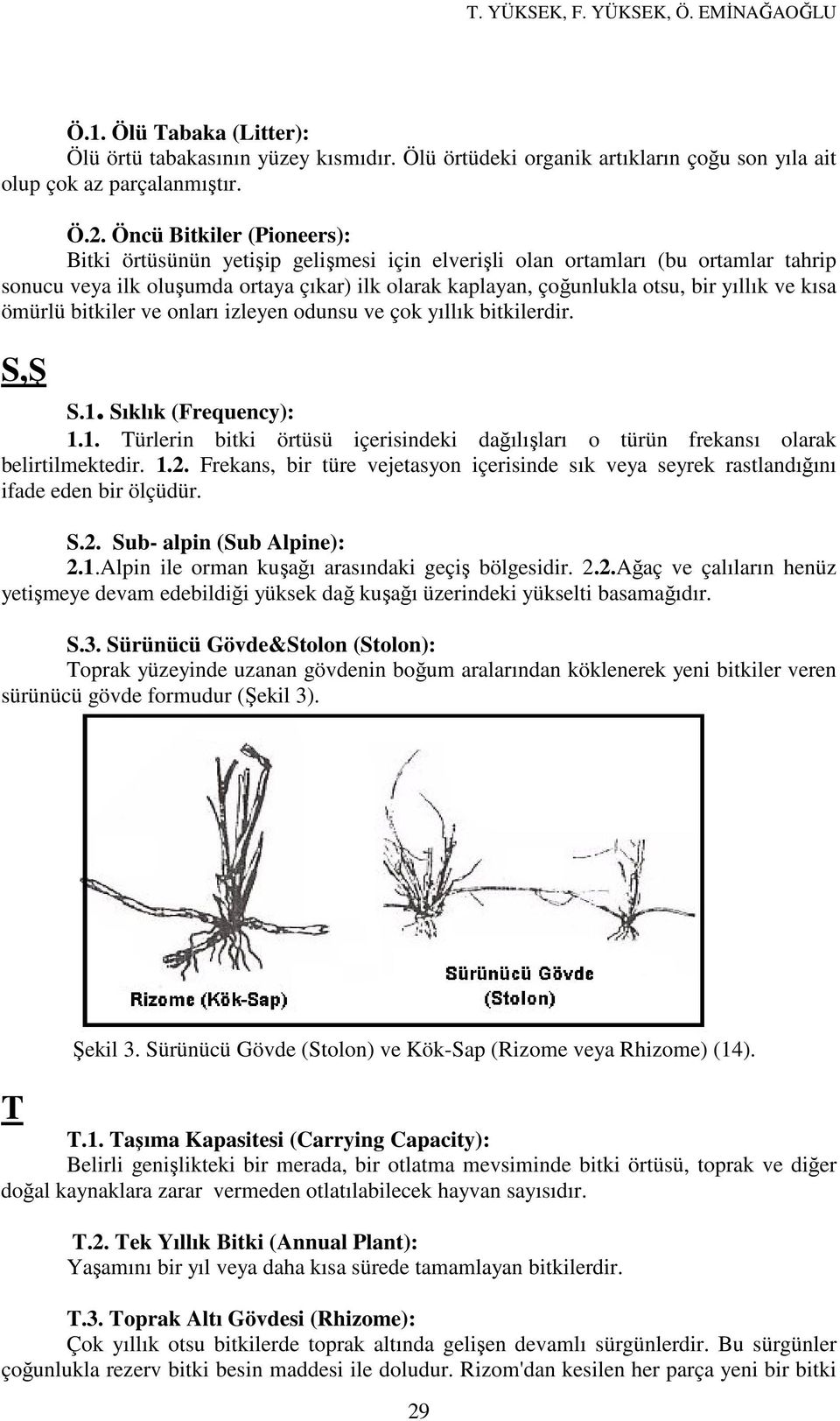 ve kısa ömürlü bitkiler ve onları izleyen odunsu ve çok yıllık bitkilerdir. S,Ş S.1. Sıklık (Frequency): 1.1. Türlerin bitki örtüsü içerisindeki dağılışları o türün frekansı olarak belirtilmektedir.