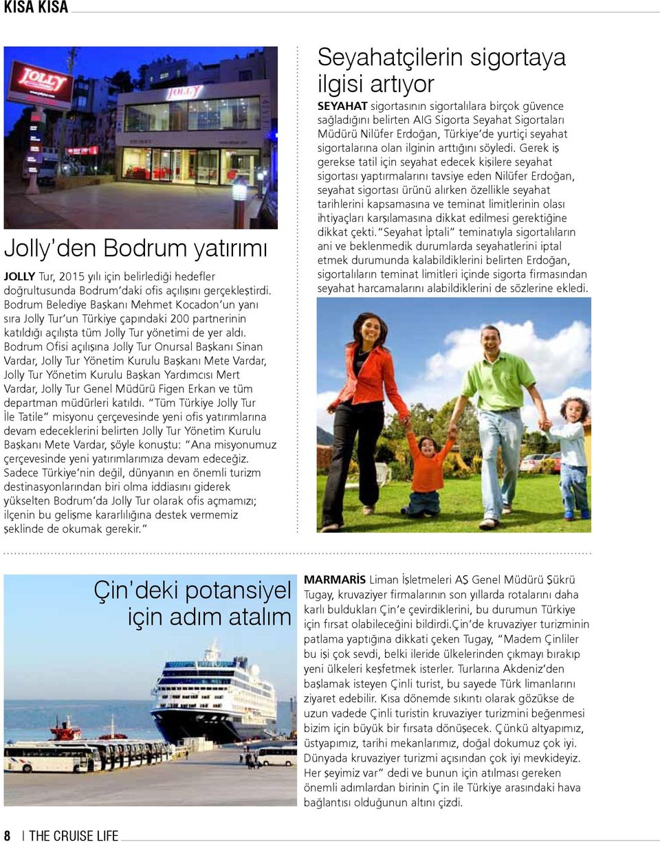 Bodrum Ofisi açılışına Jolly Tur Onursal Başkanı Sinan Vardar, Jolly Tur Yönetim Kurulu Başkanı Mete Vardar, Jolly Tur Yönetim Kurulu Başkan Yardımcısı Mert Vardar, Jolly Tur Genel Müdürü Figen Erkan