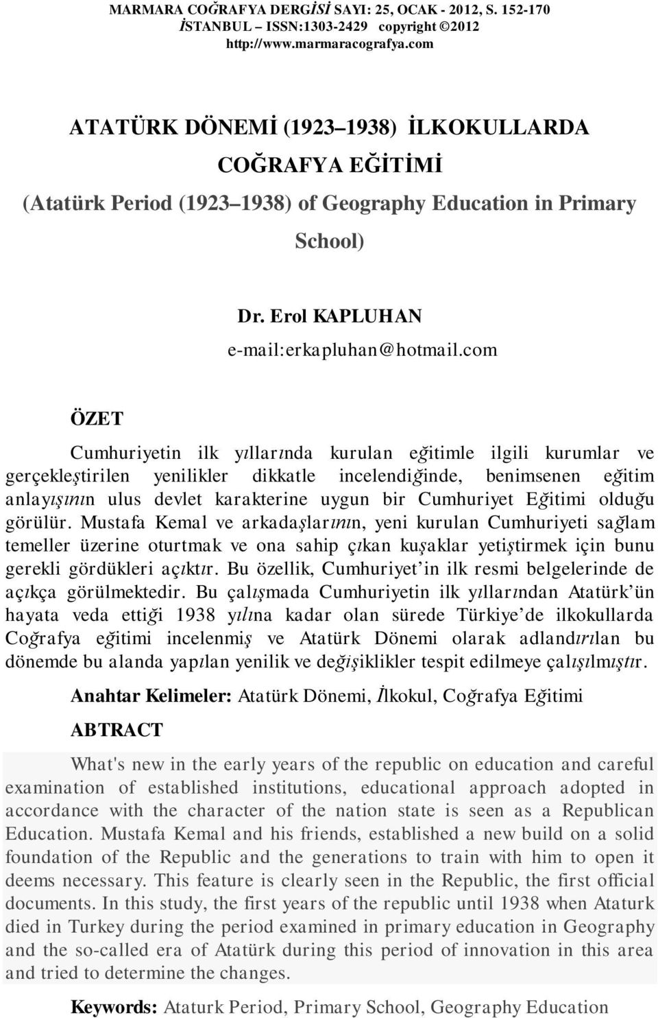 com ÖZET Cumhuriyetin ilk yıllarında kurulan eğitimle ilgili kurumlar ve gerçekleştirilen yenilikler dikkatle incelendiğinde, benimsenen eğitim anlayışının ulus devlet karakterine uygun bir