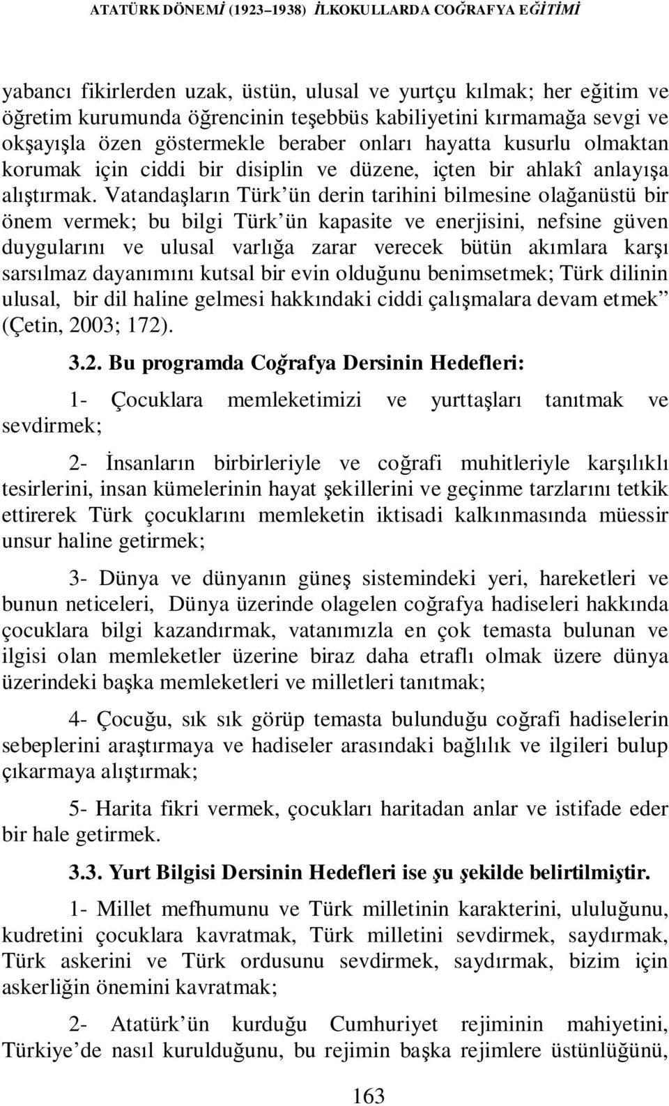 Vatandaşların Türk ün derin tarihini bilmesine olağanüstü bir önem vermek; bu bilgi Türk ün kapasite ve enerjisini, nefsine güven duygularını ve ulusal varlığa zarar verecek bütün akımlara karşı