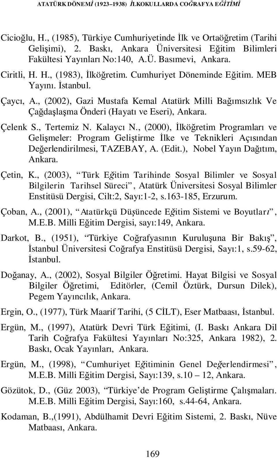 , (2002), Gazi Mustafa Kemal Atatürk Milli Bağımsızlık Ve Çağdaşlaşma Önderi (Hayatı ve Eseri), Ankara. Çelenk S., Tertemiz N. Kalaycı N.