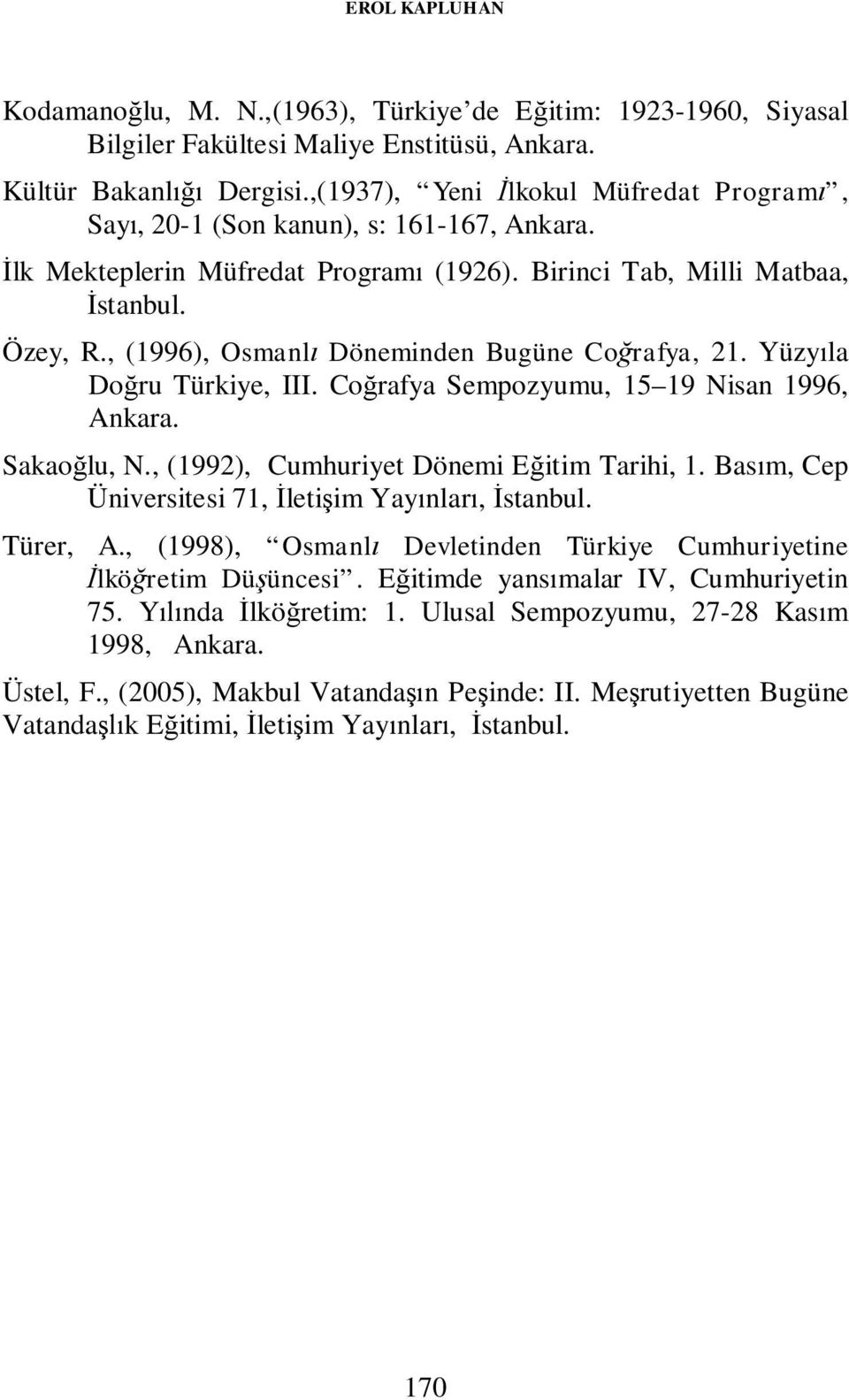 , (1996), Osmanlı Döneminden Bugüne Coğrafya, 21. Yüzyıla Doğru Türkiye, III. Coğrafya Sempozyumu, 15 19 Nisan 1996, Ankara. Sakaoğlu, N., (1992), Cumhuriyet Dönemi Eğitim Tarihi, 1.