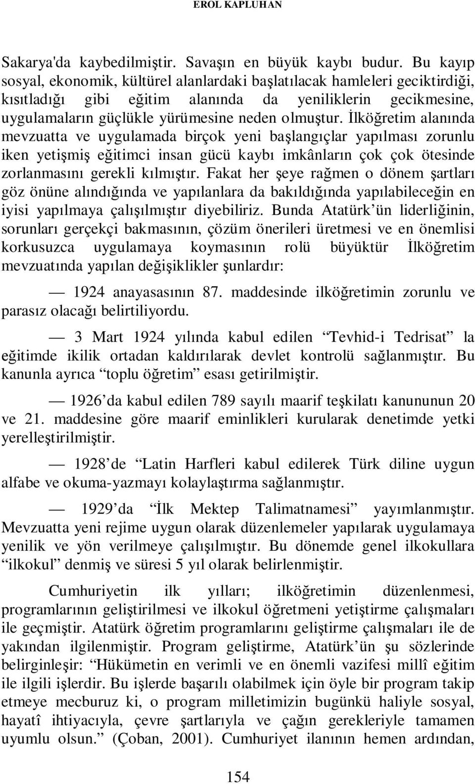 İlköğretim alanında mevzuatta ve uygulamada birçok yeni başlangıçlar yapılması zorunlu iken yetişmiş eğitimci insan gücü kaybı imkânların çok çok ötesinde zorlanmasını gerekli kılmıştır.