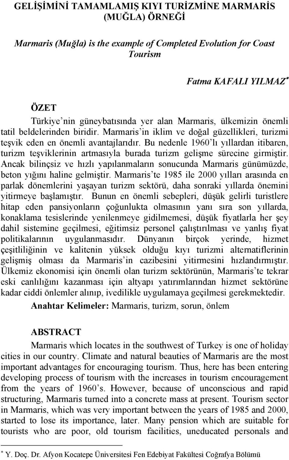 Bu nedenle 1960 lı yıllardan itibaren, turizm teşviklerinin artmasıyla burada turizm gelişme sürecine girmiştir.