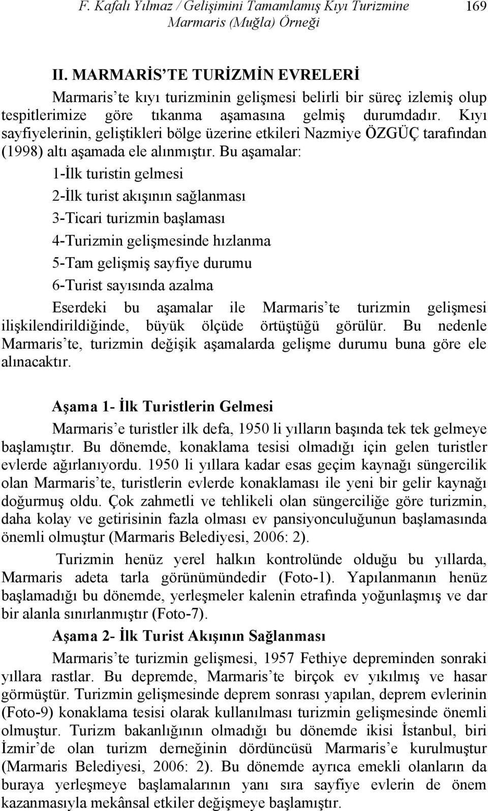 Kıyı sayfiyelerinin, geliştikleri bölge üzerine etkileri Nazmiye ÖZGÜÇ tarafından (1998) altı aşamada ele alınmıştır.