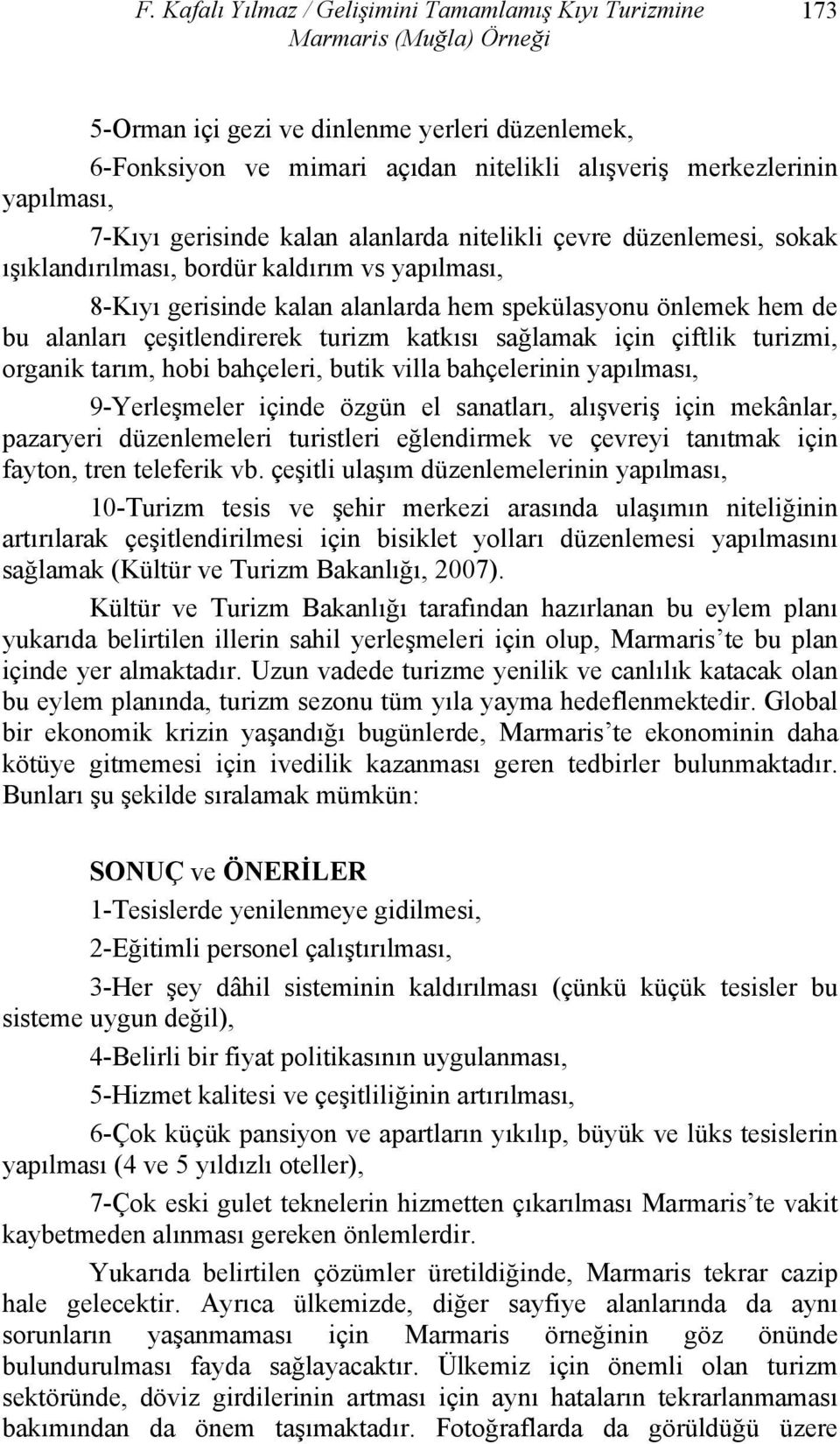 alanları çeşitlendirerek turizm katkısı sağlamak için çiftlik turizmi, organik tarım, hobi bahçeleri, butik villa bahçelerinin yapılması, 9-Yerleşmeler içinde özgün el sanatları, alışveriş için