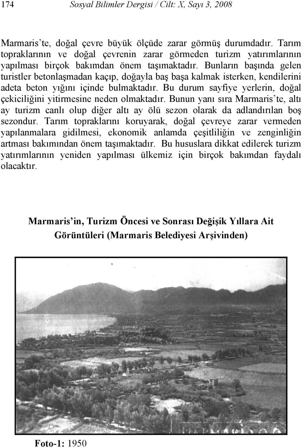 Bunların başında gelen turistler betonlaşmadan kaçıp, doğayla baş başa kalmak isterken, kendilerini adeta beton yığını içinde bulmaktadır.