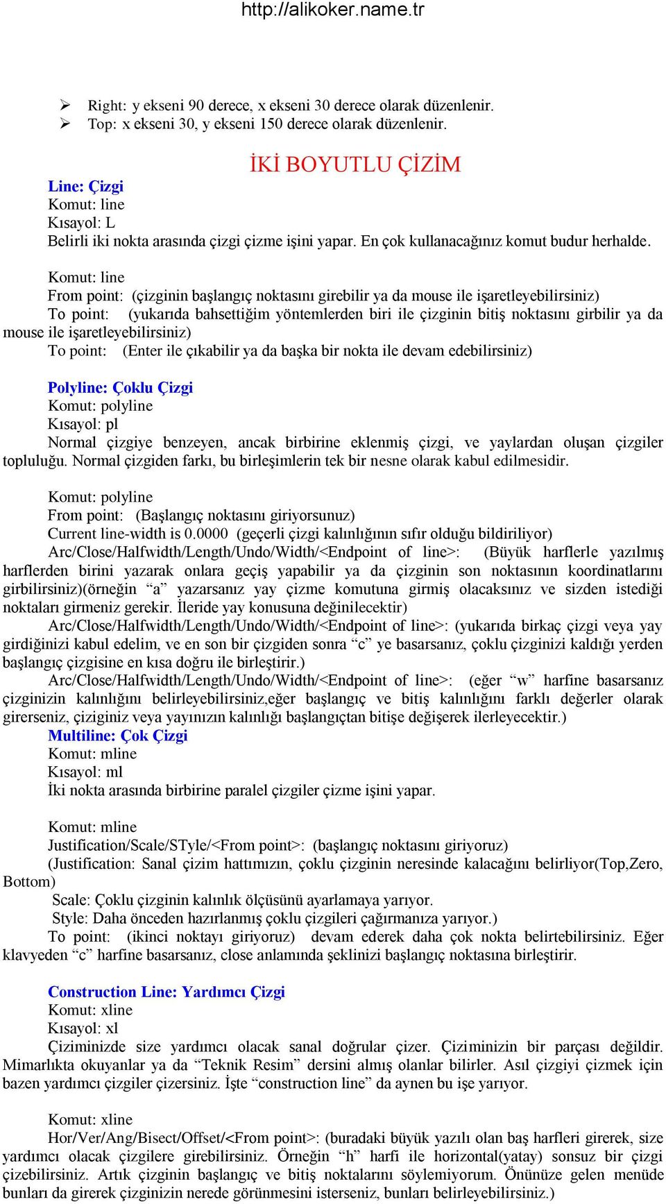 Komut: line From point: (çizginin başlangıç noktasını girebilir ya da mouse ile işaretleyebilirsiniz) To point: (yukarıda bahsettiğim yöntemlerden biri ile çizginin bitiş noktasını girbilir ya da