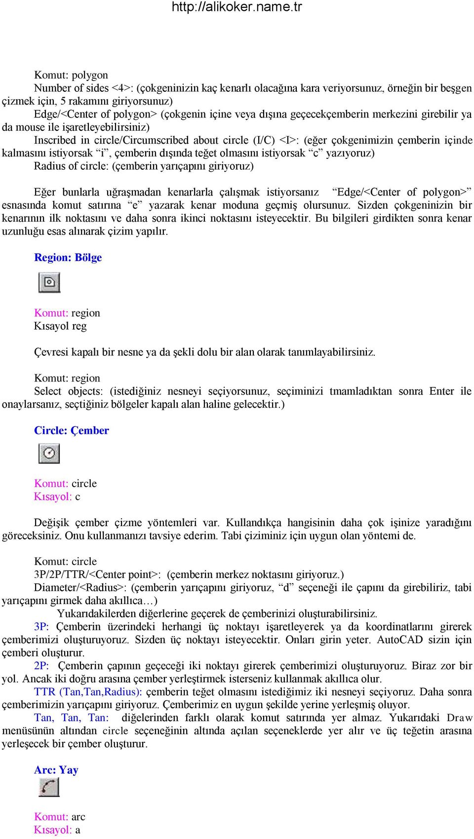 çemberin dışında teğet olmasını istiyorsak c yazıyoruz) Radius of circle: (çemberin yarıçapını giriyoruz) Eğer bunlarla uğraşmadan kenarlarla çalışmak istiyorsanız Edge/<Center of polygon> esnasında