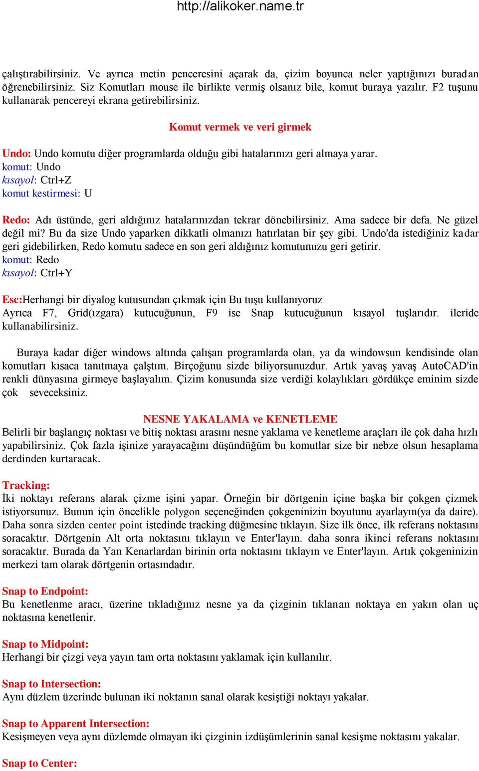 komut: Undo kısayol: Ctrl+Z komut kestirmesi: U Redo: Adı üstünde, geri aldığınız hatalarınızdan tekrar dönebilirsiniz. Ama sadece bir defa. Ne güzel değil mi?