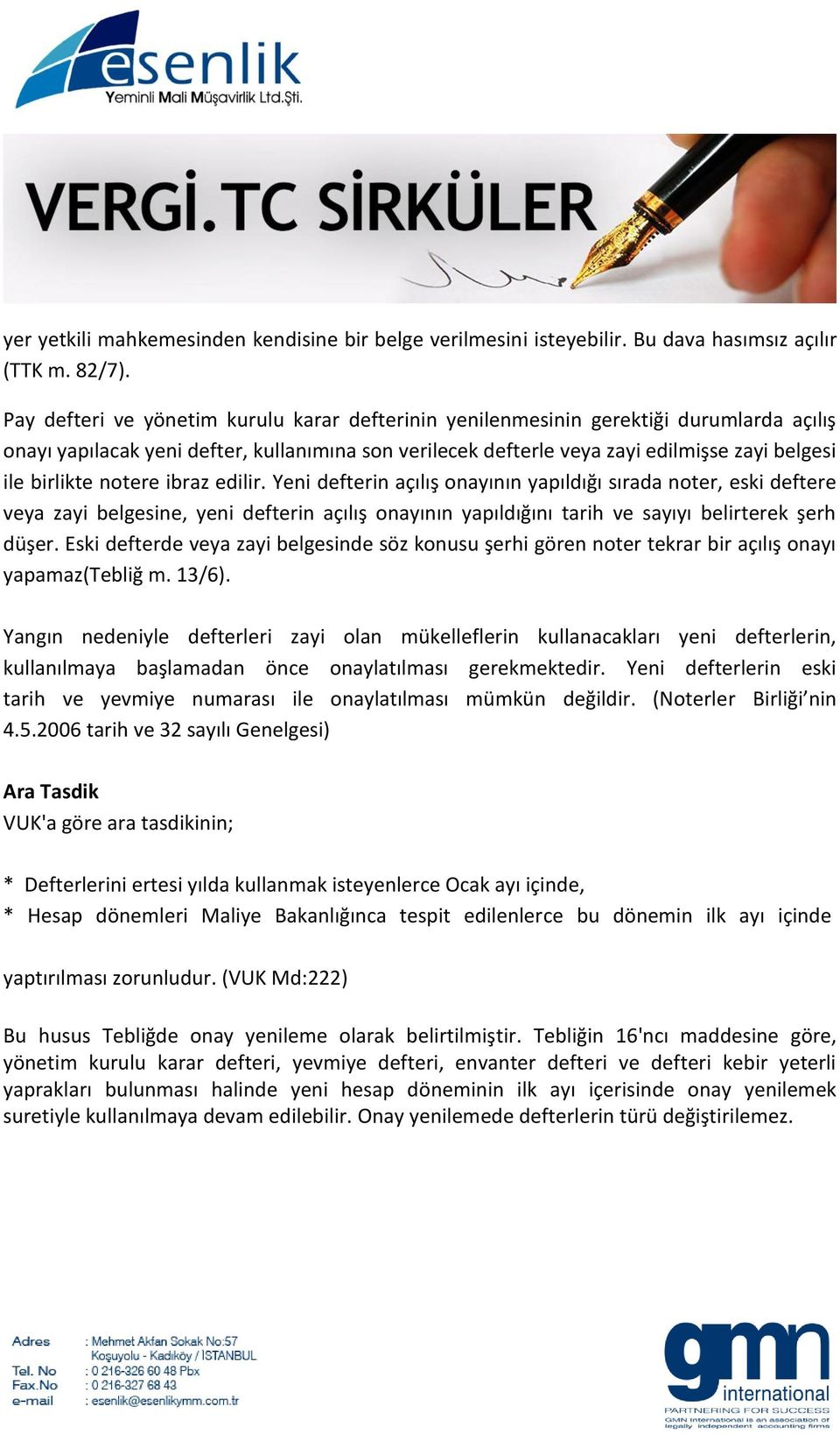 notere ibraz edilir. Yeni defterin açılış onayının yapıldığı sırada noter, eski deftere veya zayi belgesine, yeni defterin açılış onayının yapıldığını tarih ve sayıyı belirterek şerh düşer.