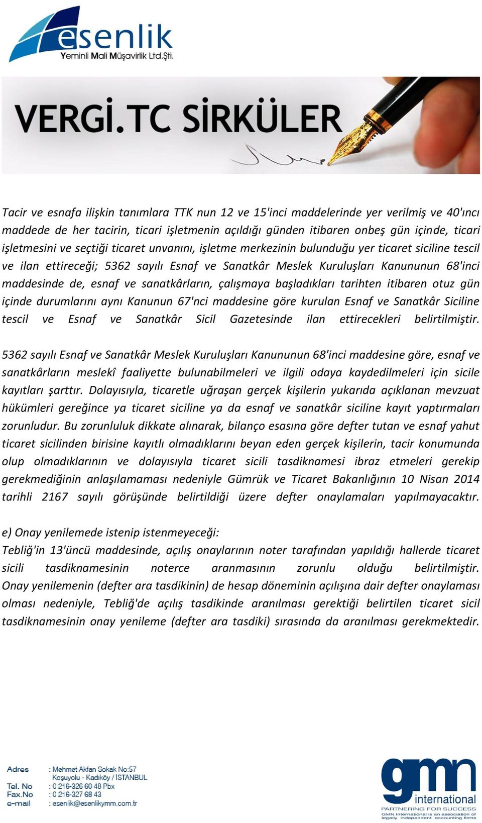 sanatkârların, çalışmaya başladıkları tarihten itibaren otuz gün içinde durumlarını aynı Kanunun 67'nci maddesine göre kurulan Esnaf ve Sanatkâr Siciline tescil ve Esnaf ve Sanatkâr Sicil Gazetesinde