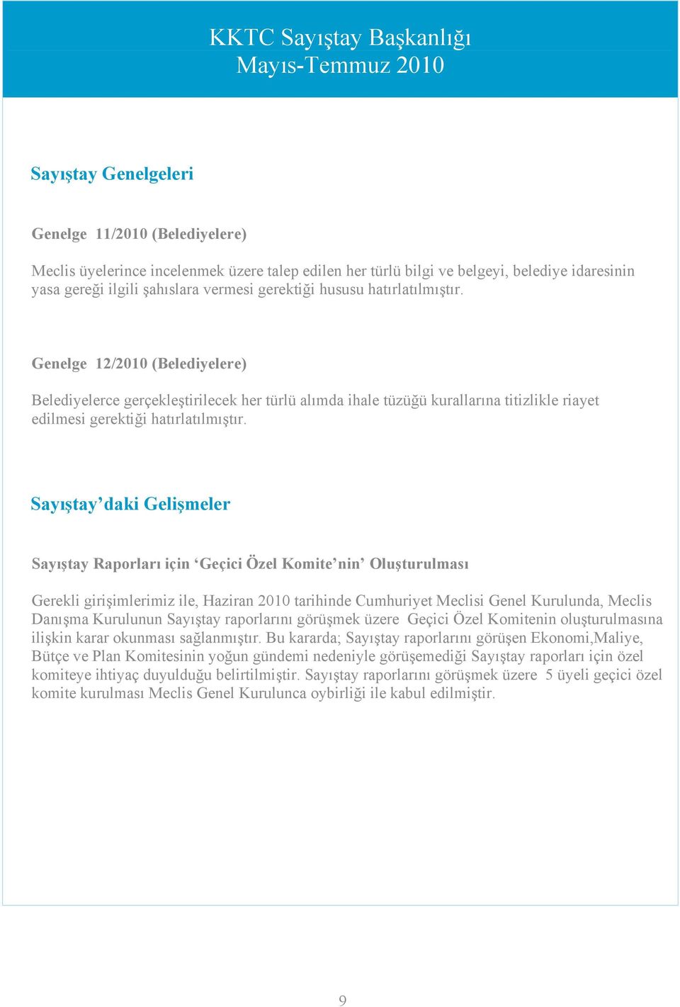 Sayıştay daki Gelişmeler Sayıştay Raporları için Geçici Özel Komite nin Oluşturulması Gerekli girişimlerimiz ile, Haziran 2010 tarihinde Cumhuriyet Meclisi Genel Kurulunda, Meclis Danışma Kurulunun