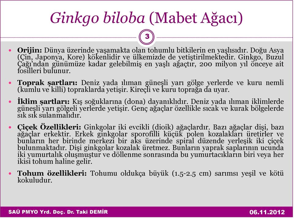 Toprak şartları: Deniz yada ılıman güneşli yarı gölge yerlerde ve kuru nemli (kumlu ve killi) topraklarda yetişir. Kireçli ve kuru toprağa da uyar. İklim şartları: Kış soğuklarına (dona) dayanıklıdır.