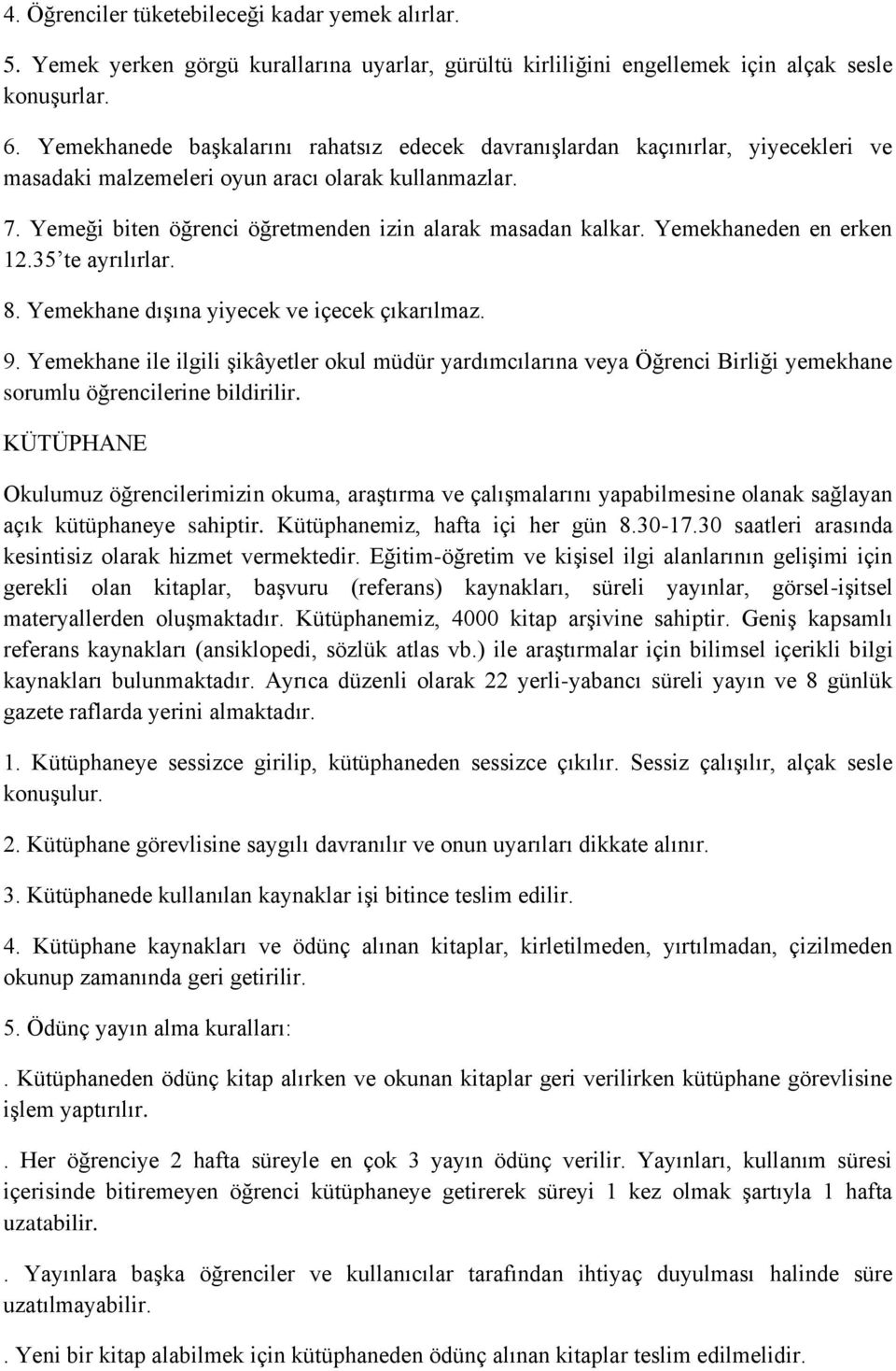 Yemekhaneden en erken 12.35 te ayrılırlar. 8. Yemekhane dışına yiyecek ve içecek çıkarılmaz. 9.