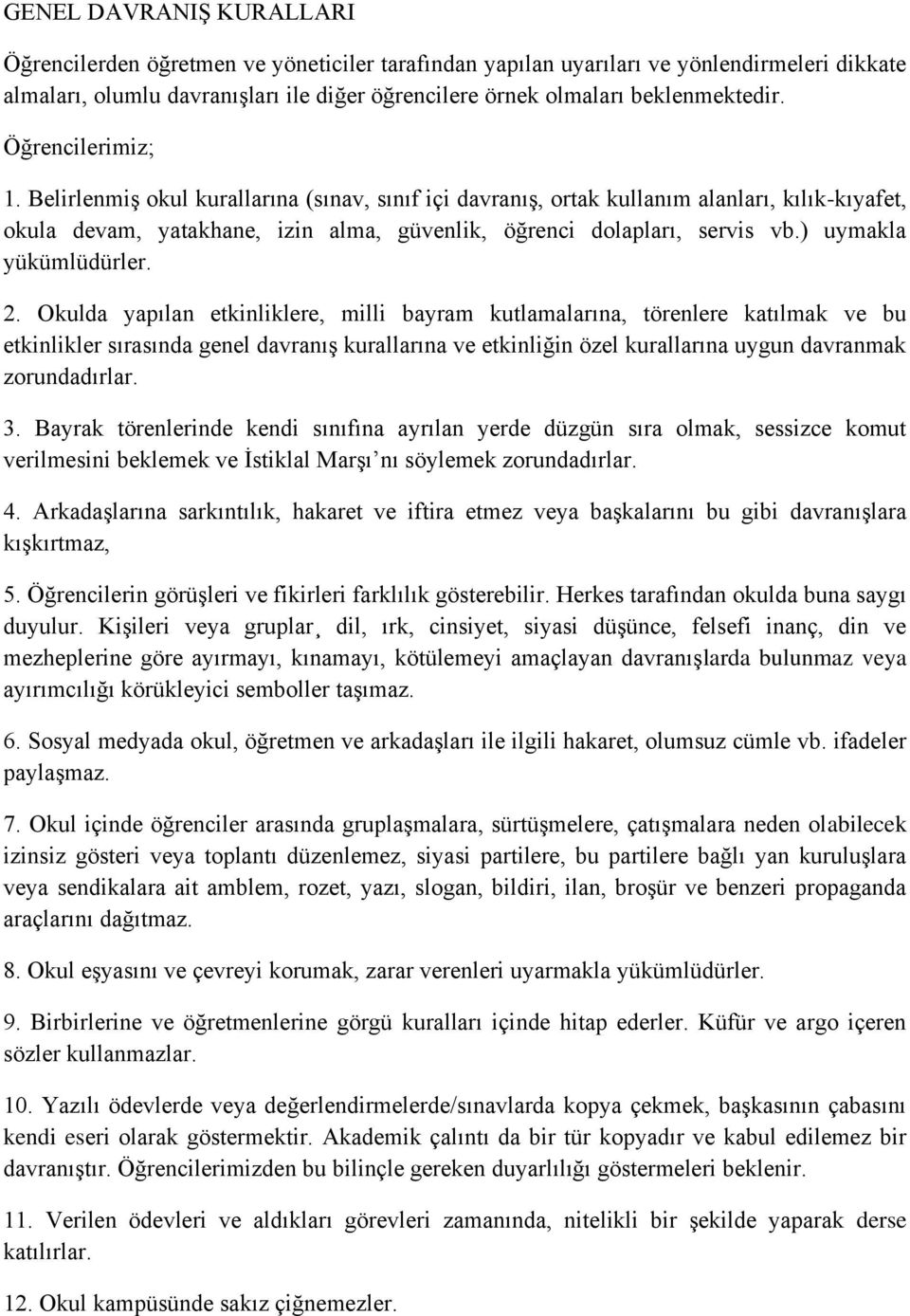 Belirlenmiş okul kurallarına (sınav, sınıf içi davranış, ortak kullanım alanları, kılık-kıyafet, okula devam, yatakhane, izin alma, güvenlik, öğrenci dolapları, servis vb.) uymakla yükümlüdürler. 2.