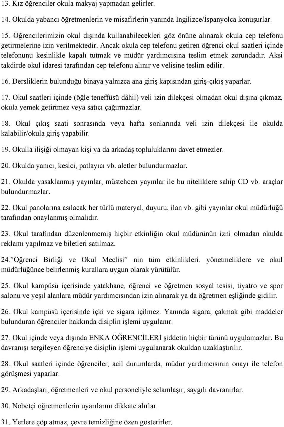 Ancak okula cep telefonu getiren öğrenci okul saatleri içinde telefonunu kesinlikle kapalı tutmak ve müdür yardımcısına teslim etmek zorundadır.