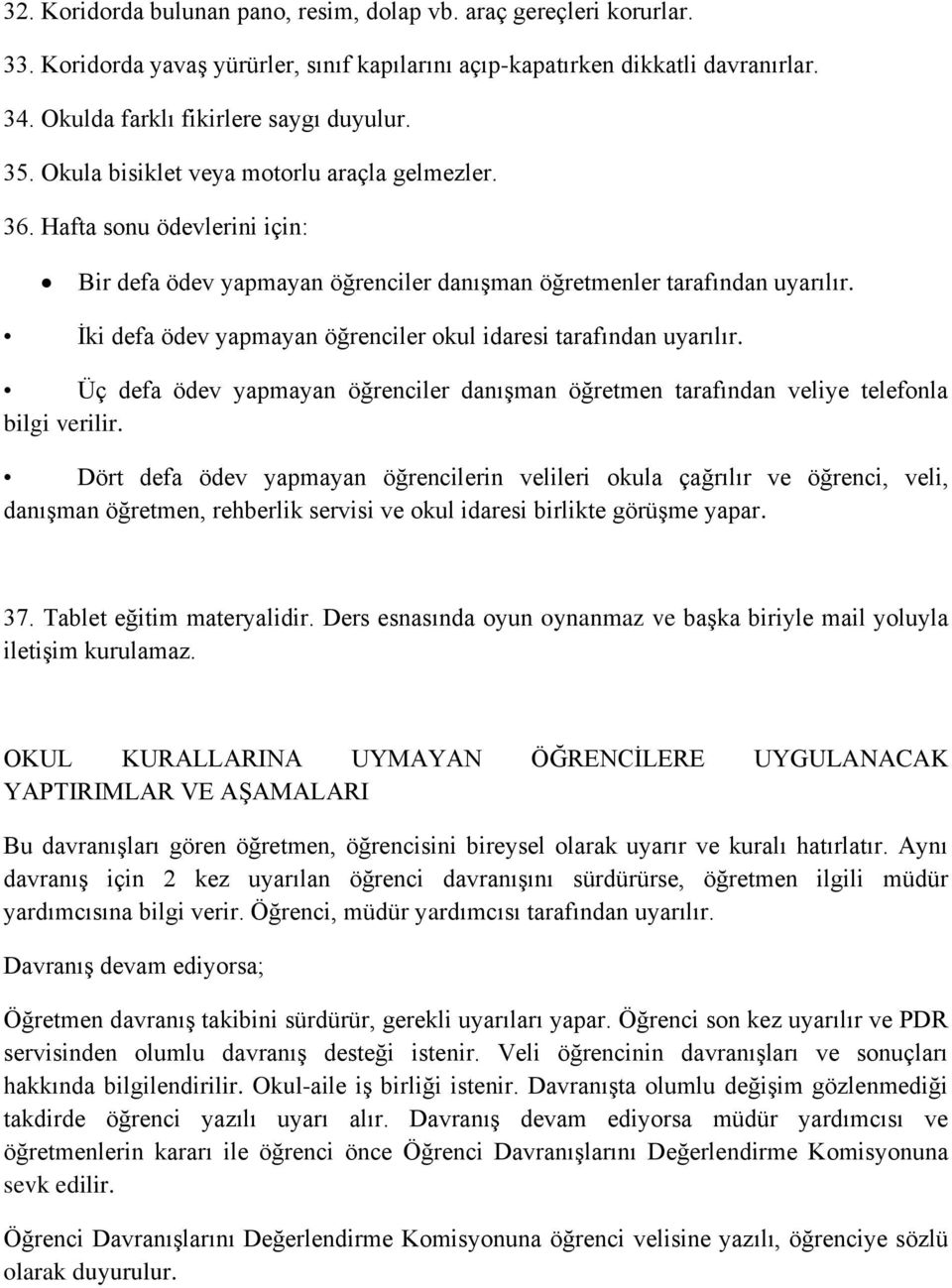 İki defa ödev yapmayan öğrenciler okul idaresi tarafından uyarılır. Üç defa ödev yapmayan öğrenciler danışman öğretmen tarafından veliye telefonla bilgi verilir.