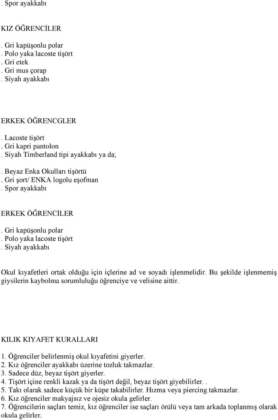 Siyah ayakkabı Okul kıyafetleri ortak olduğu için içlerine ad ve soyadı işlenmelidir. Bu şekilde işlenmemiş giysilerin kaybolma sorumluluğu öğrenciye ve velisine aittir. KILIK KIYAFET KURALLARI 1.