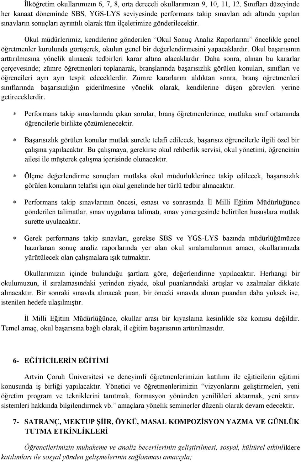 Okul müdürlerimiz, kendilerine gönderilen Okul Sonuç Analiz Raporlarını öncelikle genel öğretmenler kurulunda görüşerek, okulun genel bir değerlendirmesini yapacaklardır.