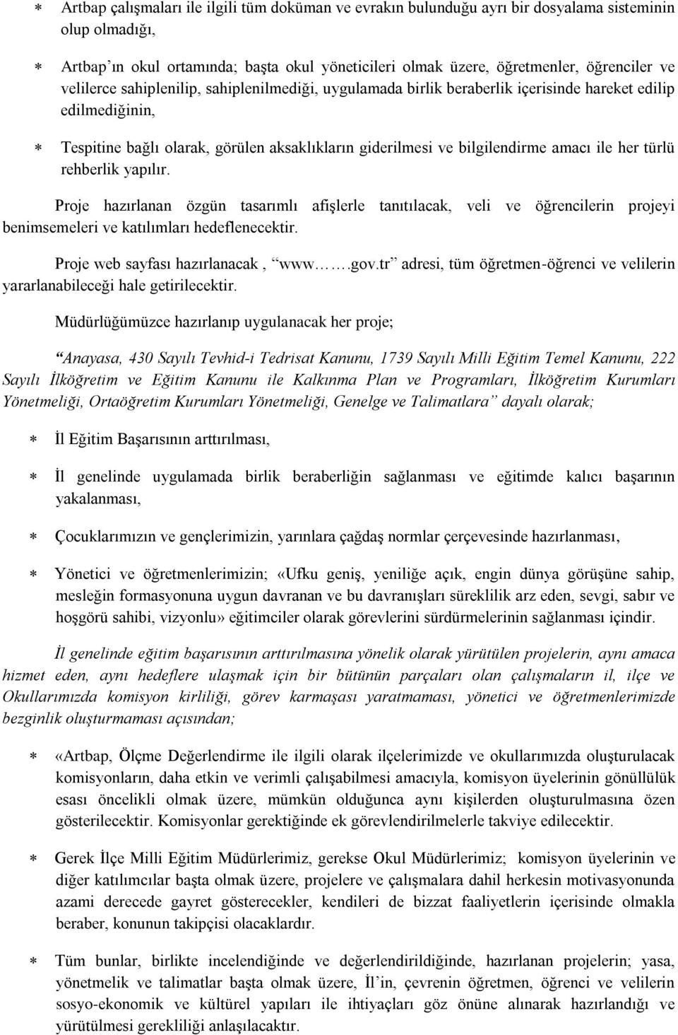 her türlü rehberlik yapılır. Proje hazırlanan özgün tasarımlı afişlerle tanıtılacak, veli ve öğrencilerin projeyi benimsemeleri ve katılımları hedeflenecektir. Proje web sayfası hazırlanacak, www.gov.