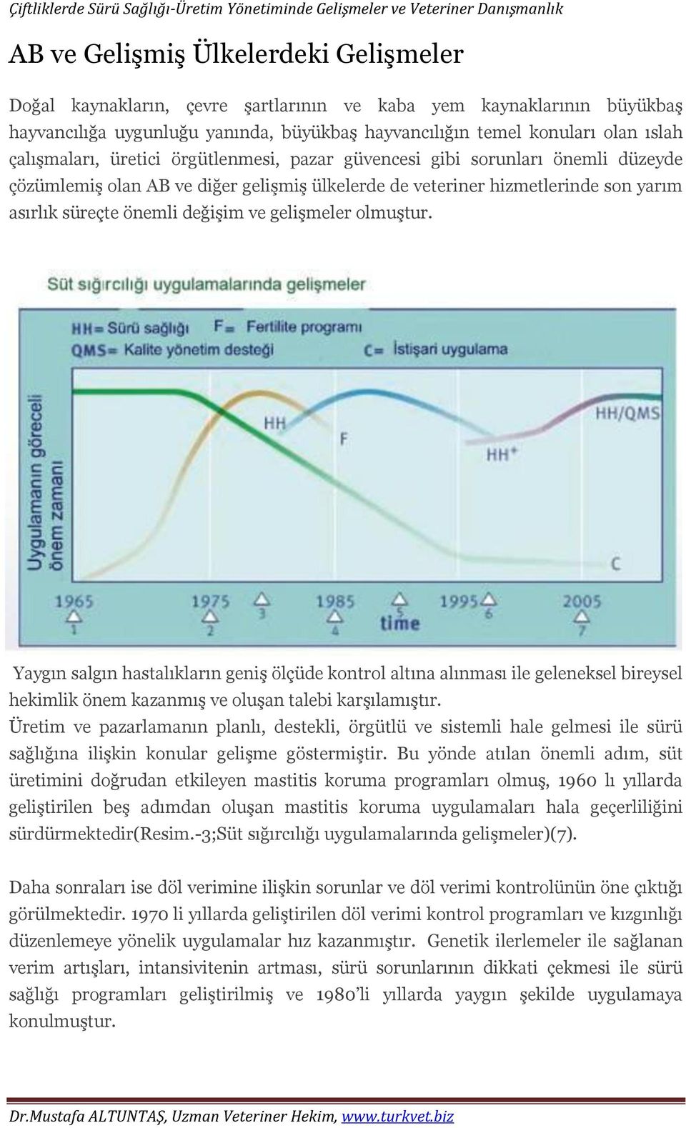 gelişmeler olmuştur. Yaygın salgın hastalıkların geniş ölçüde kontrol altına alınması ile geleneksel bireysel hekimlik önem kazanmış ve oluşan talebi karşılamıştır.