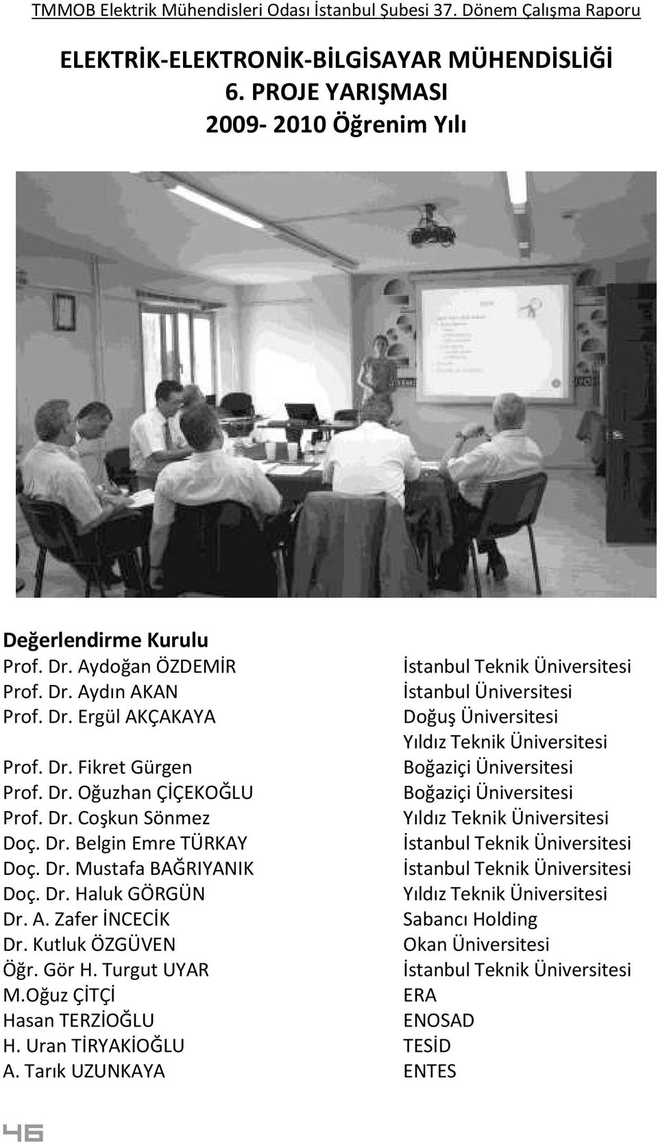 Dr. Haluk GÖRGÜN Dr. A. Zafer İNCECİK Dr. Kutluk ÖZGÜVEN Öğr. Gör H. Turgut UYAR M.Oğuz ÇİTÇİ Hasan TERZİOĞLU H. Uran TİRYAKİOĞLU TESİD A.