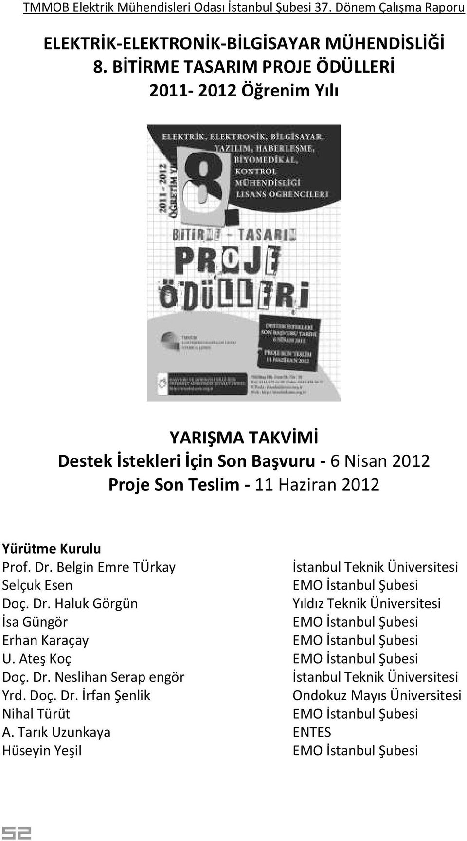 Nisan 2012 Proje Son Teslim - 11 Haziran 2012 Yürütme Kurulu Prof. Dr. Belgin Emre TÜrkay Selçuk Esen Doç. Dr. Haluk Görgün İsa Güngör Erhan Karaçay U.