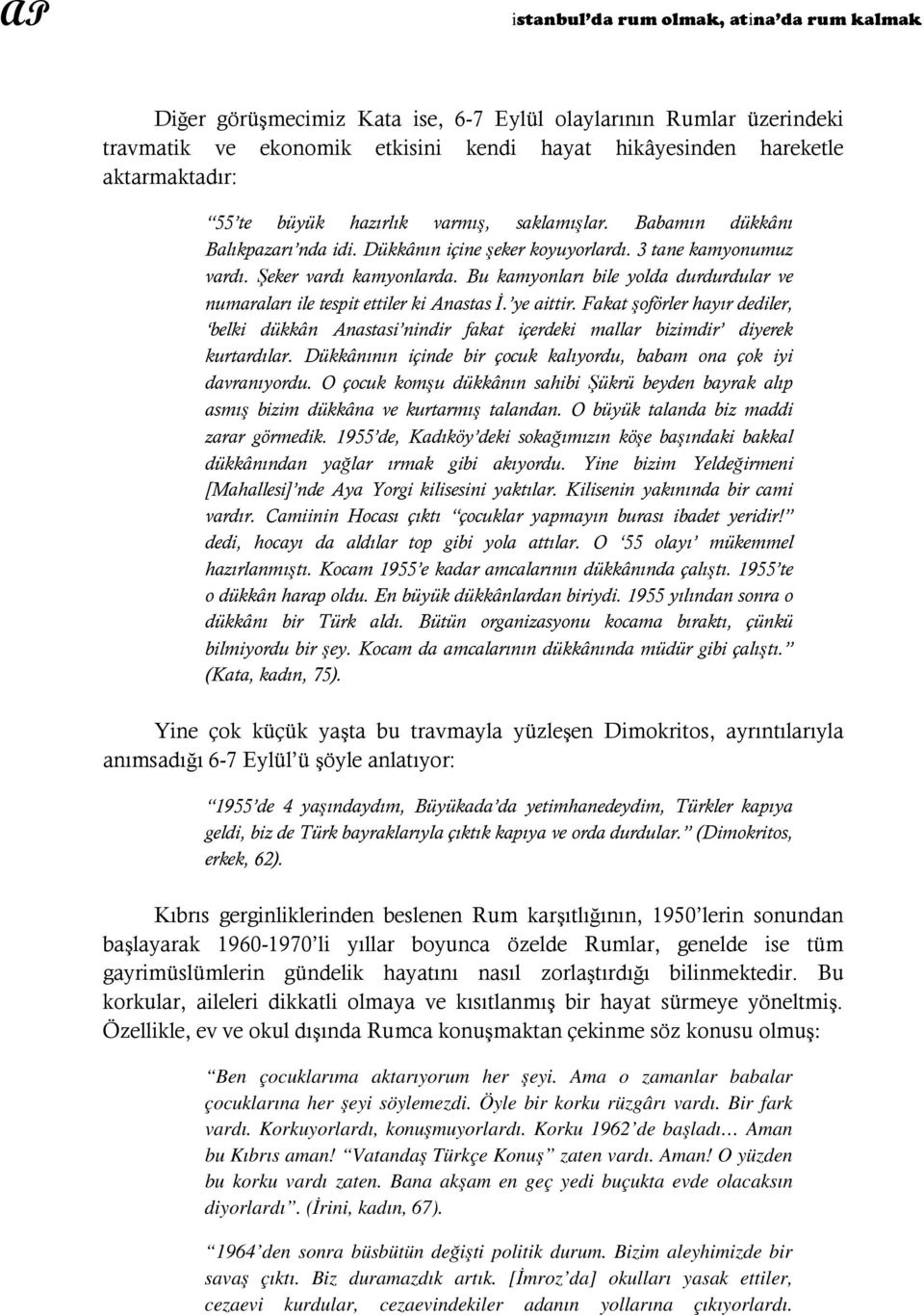 Bu kamyonları bile yolda durdurdular ve numaraları ile tespit ettiler ki Anastas İ. ye aittir.