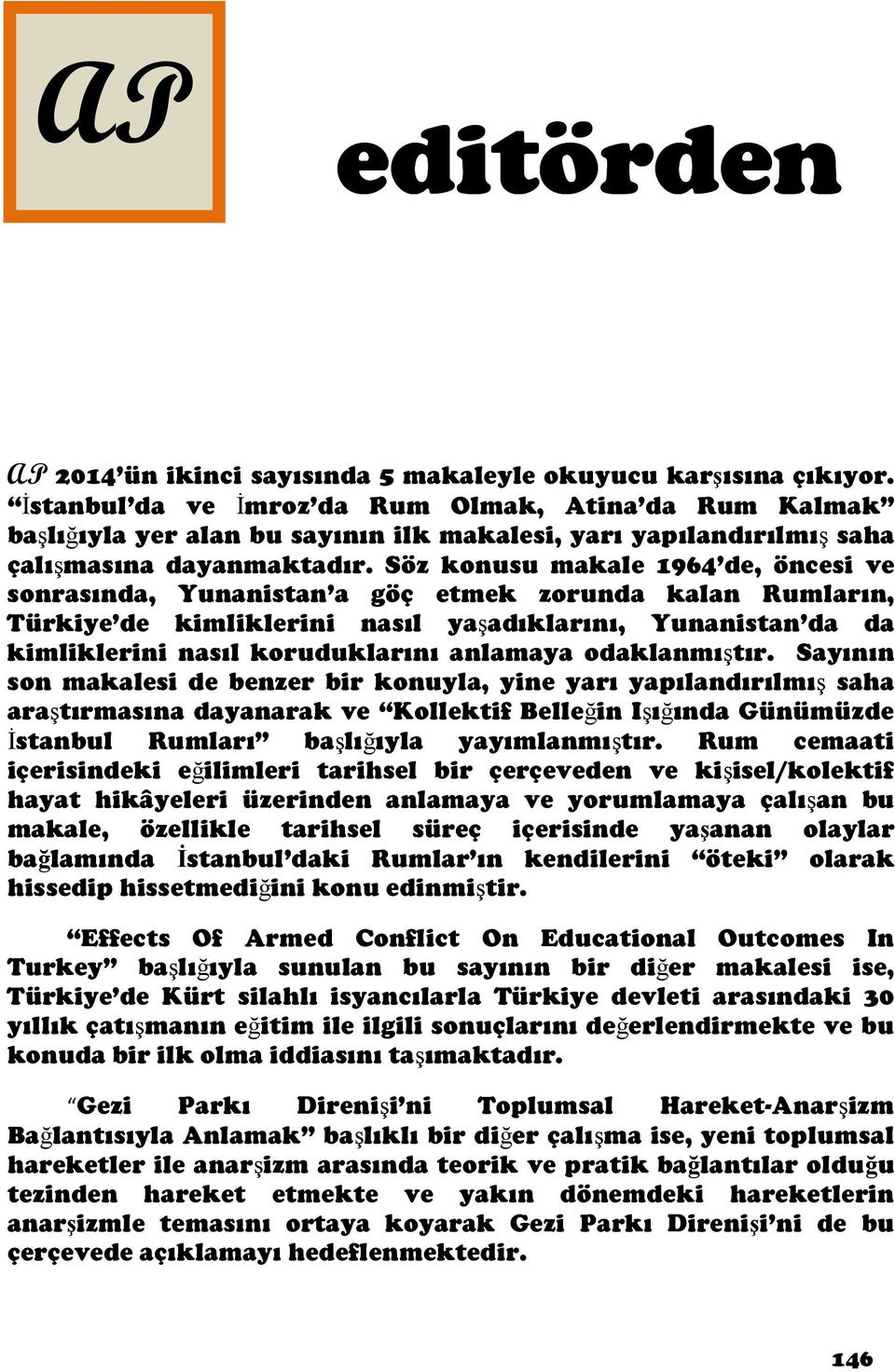 Söz konusu makale 1964 de, öncesi ve sonrasında, Yunanistan a göç etmek zorunda kalan Rumların, Türkiye de kimliklerini nasıl yaşadıklarını, Yunanistan da da kimliklerini nasıl koruduklarını anlamaya