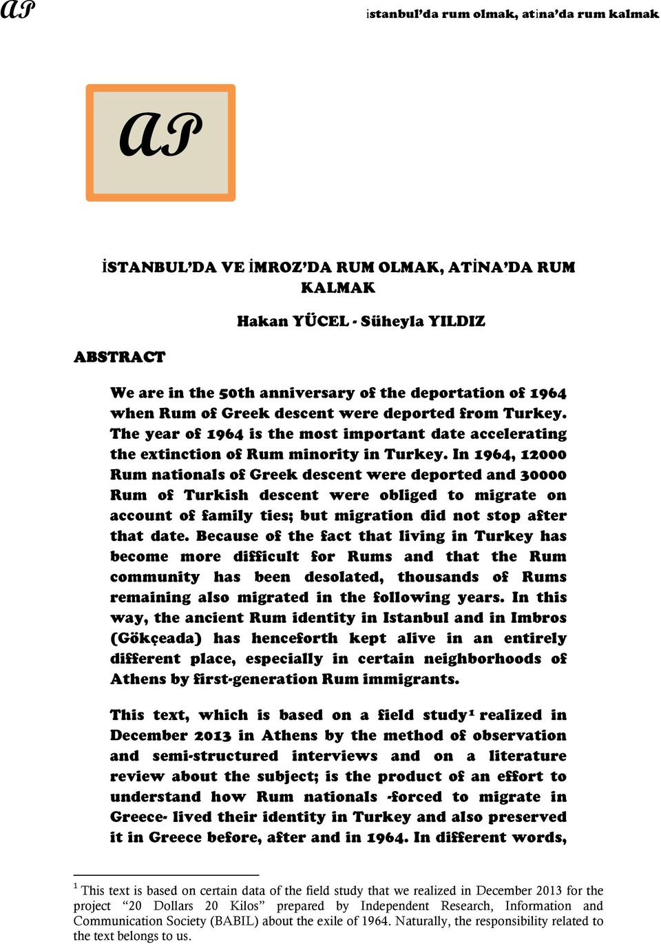 In 1964, 12000 Rum nationals of Greek descent were deported and 30000 Rum of Turkish descent were obliged to migrate on account of family ties; but migration did not stop after that date.