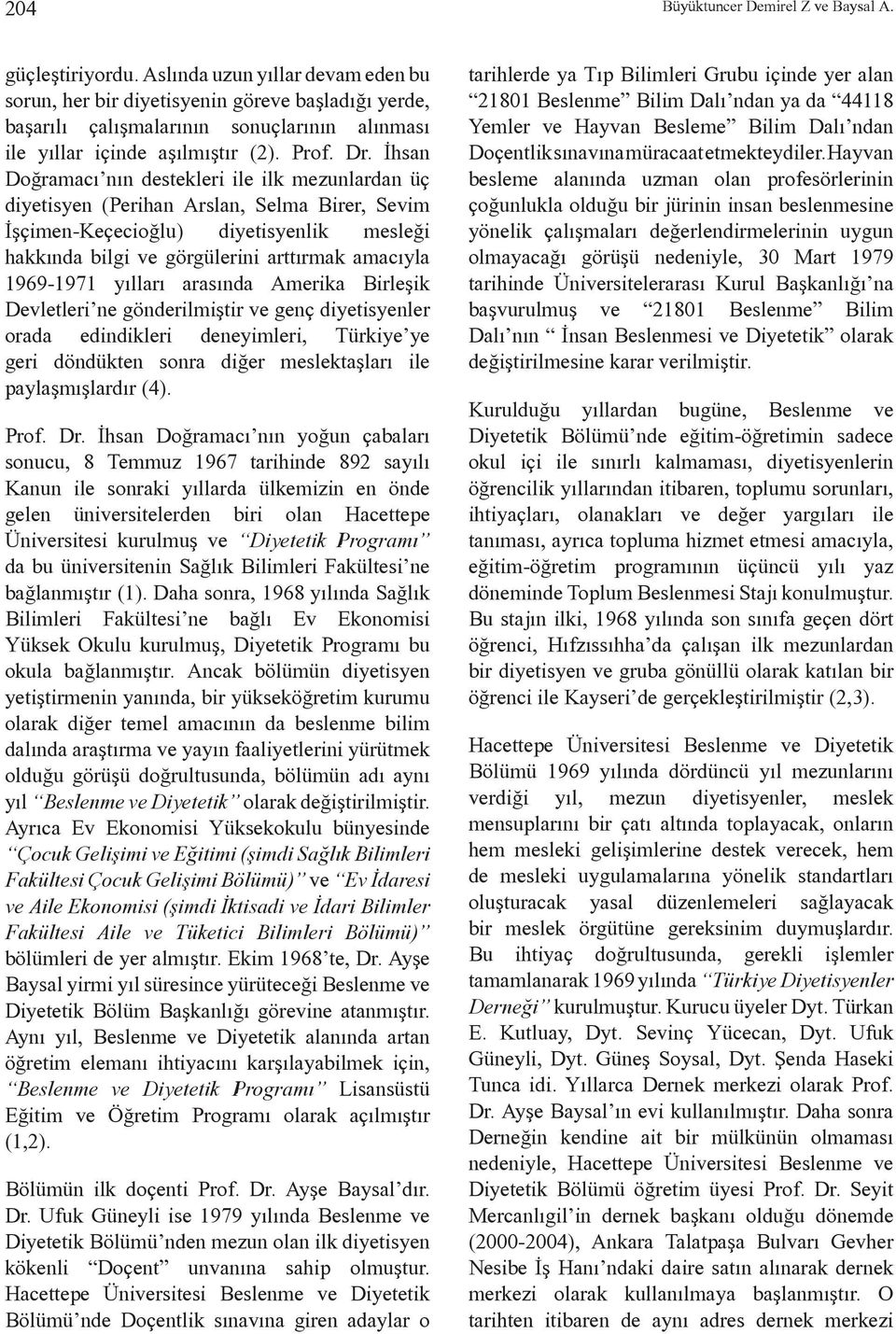 İhsan Doğramacı nın destekleri ile ilk mezunlardan üç diyetisyen (Perihan Arslan, Selma Birer, Sevim İşçimen-Keçecioğlu) diyetisyenlik mesleği hakkında bilgi ve görgülerini arttırmak amacıyla