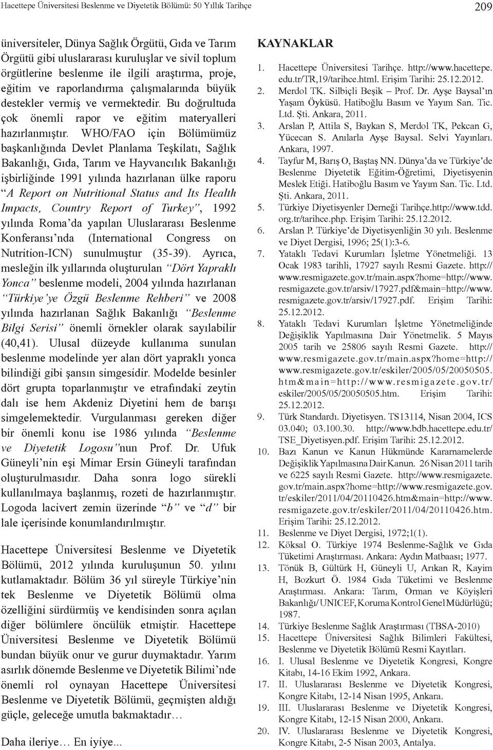 WHO/FAO için Bölümümüz başkanlığında Devlet Planlama Teşkilatı, Sağlık Bakanlığı, Gıda, Tarım ve Hayvancılık Bakanlığı işbirliğinde 1991 yılında hazırlanan ülke raporu A Report on Nutritional Status