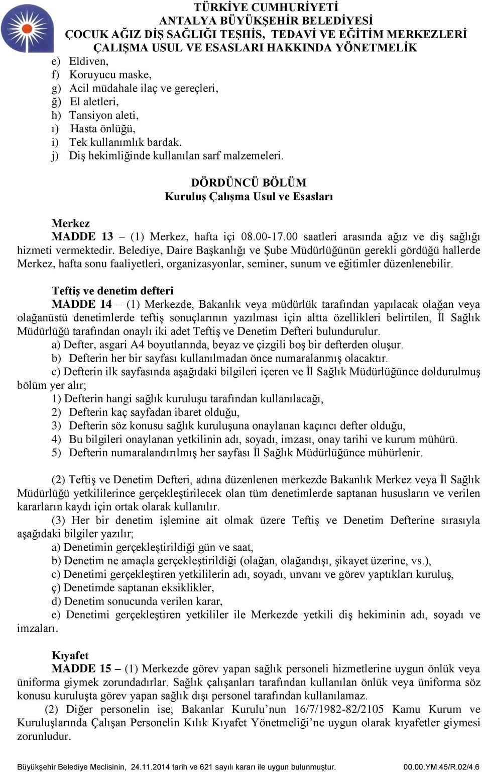 Belediye, Daire Başkanlığı ve Şube Müdürlüğünün gerekli gördüğü hallerde Merkez, hafta sonu faaliyetleri, organizasyonlar, seminer, sunum ve eğitimler düzenlenebilir.