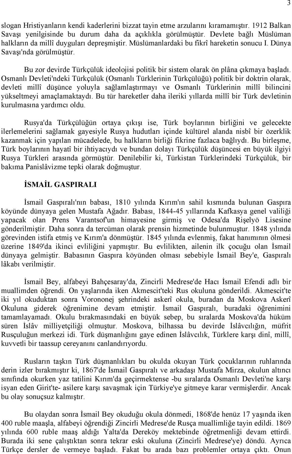 Bu zor devirde Türkçülük ideolojisi politik bir sistem olarak ön plâna çıkmaya başladı.