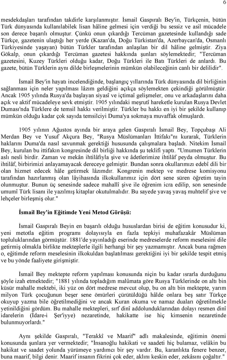 Çünkü onun çıkardığı Tercüman gazetesinde kullandığı sade Türkçe, gazetenin ulaştığı her yerde (Kazan'da, Doğu Türkistan'da, Azerbaycan'da, Osmanlı Türkiyesinde yaşayan) bütün Türkler tarafından