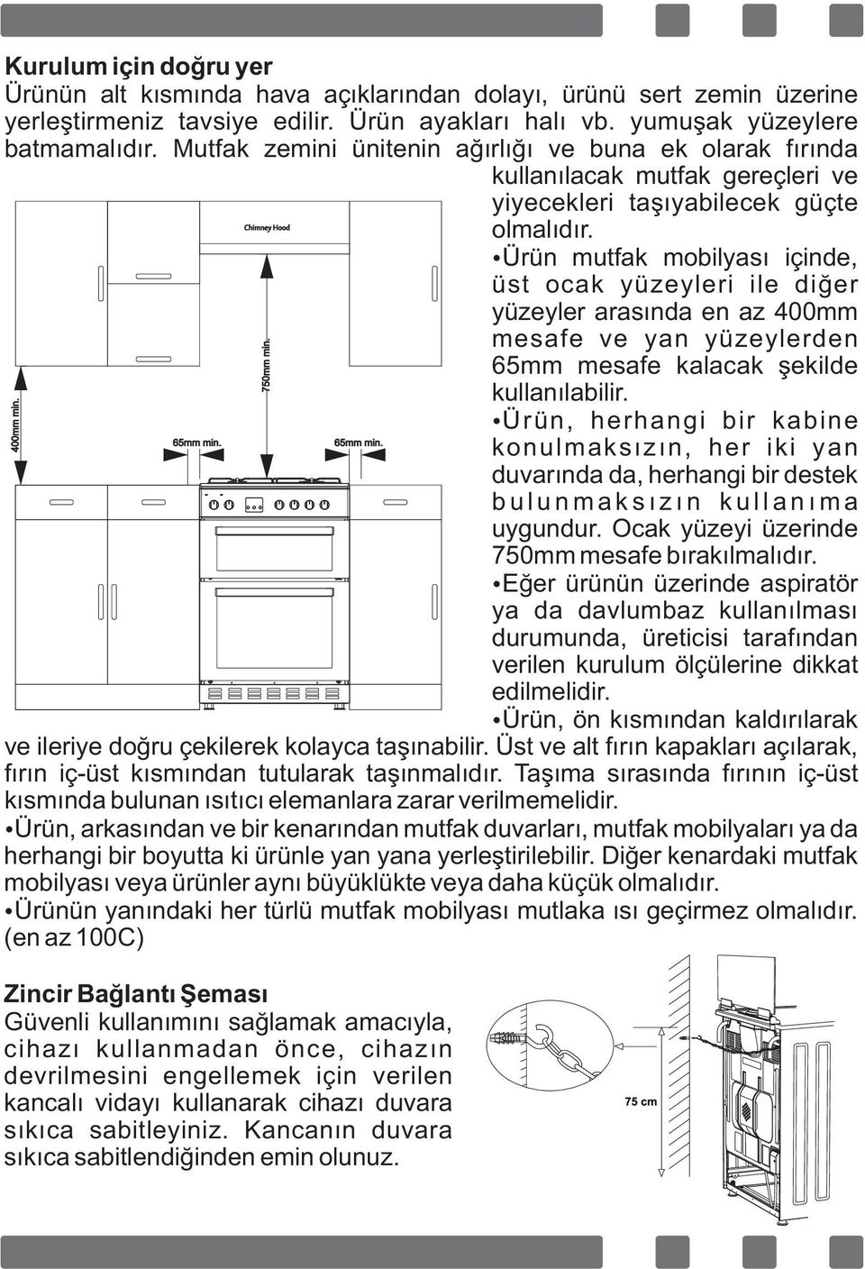 Ürün mutfak mob lyası ç nde, üst ocak yüzeyler le d ğer yüzeyler arasında en az 400mm mesafe ve yan yüzeylerden 65mm mesafe kalacak şek lde kullanılab l r.