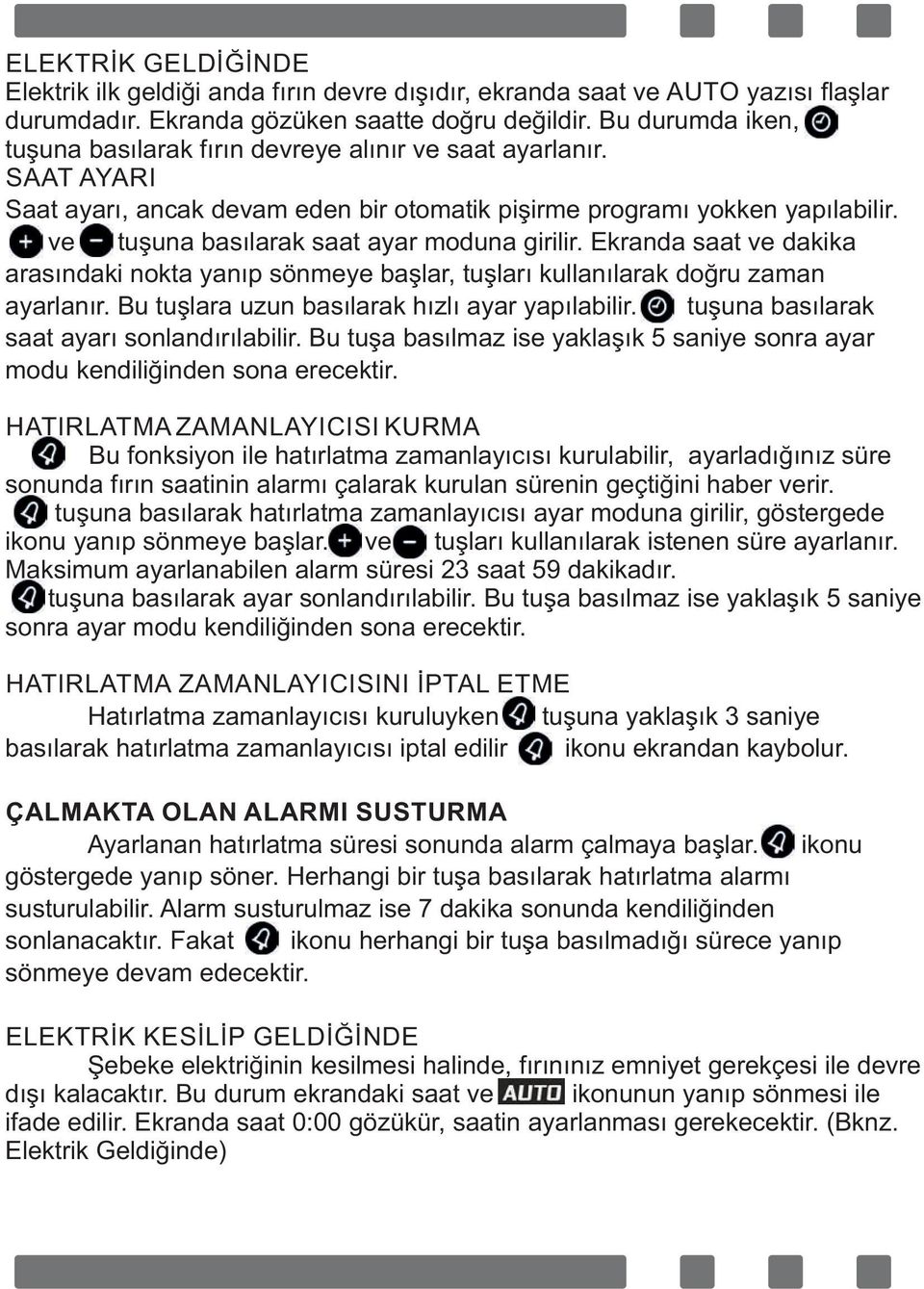 ve tuşuna basılarak saat ayar moduna g r l r. Ekranda saat ve dak ka arasındak nokta yanıp sönmeye başlar, tuşları kullanılarak doğru zaman ayarlanır. Bu tuşlara uzun basılarak hızlı ayar yapılab l r.