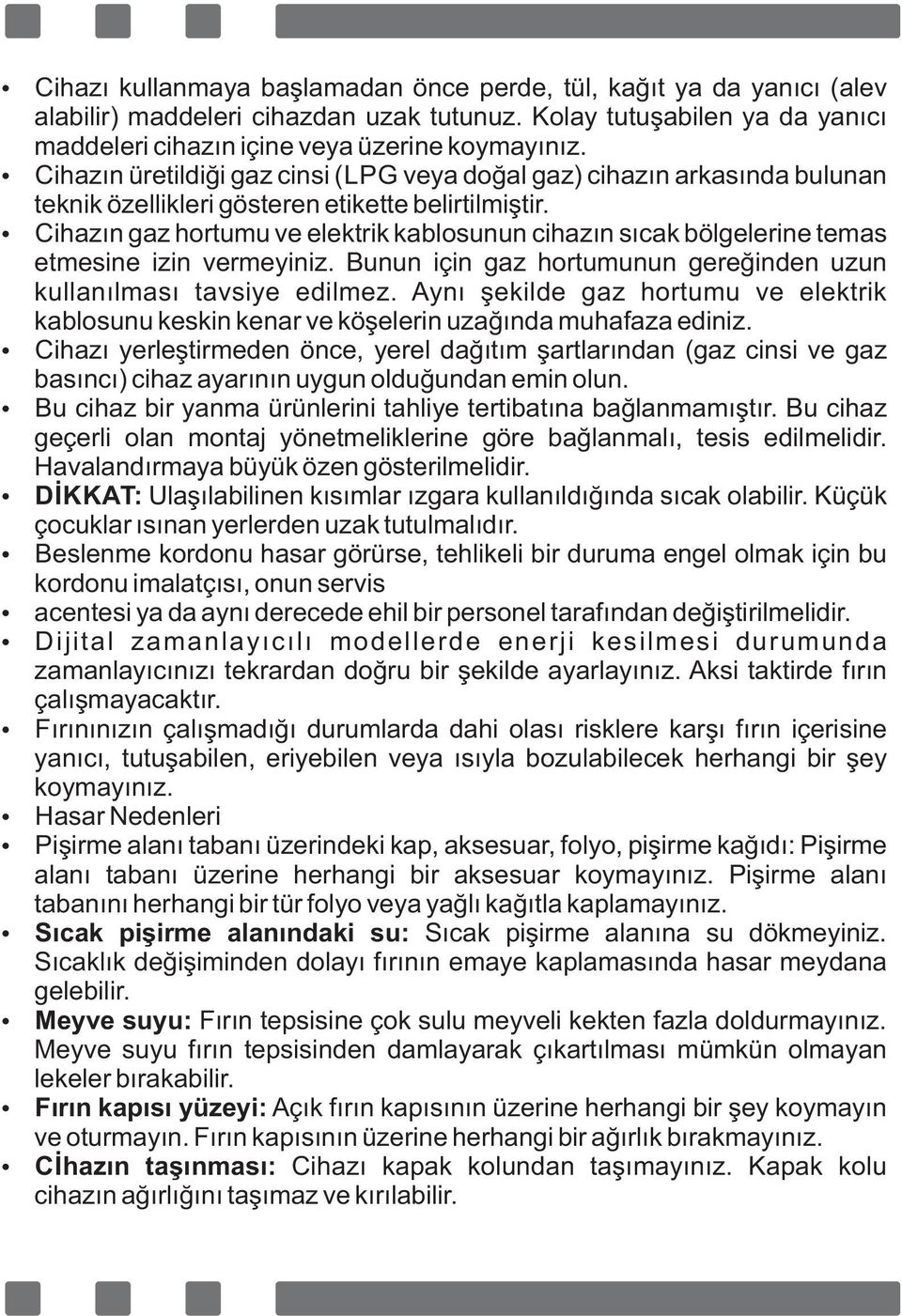 C hazın gaz hortumu ve elektr k kablosunun c hazın sıcak bölgeler ne temas etmes ne z n vermey n z. Bunun ç n gaz hortumunun gereğ nden uzun kullanılması tavs ye ed lmez.