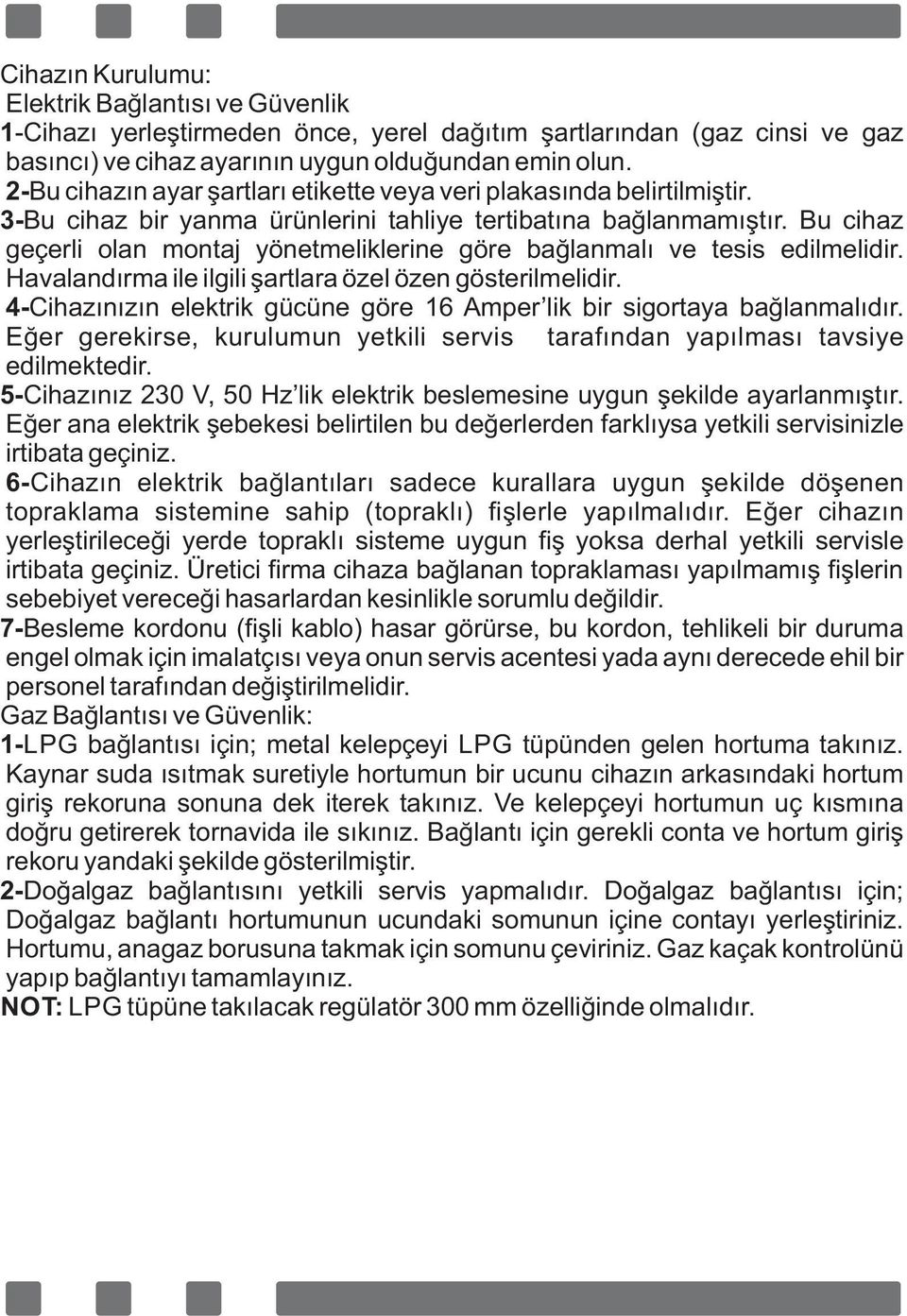 Bu c haz geçerl olan montaj yönetmel kler ne göre bağlanmalı ve tes s ed lmel d r. Havalandırma le lg l şartlara özel özen göster lmel d r.