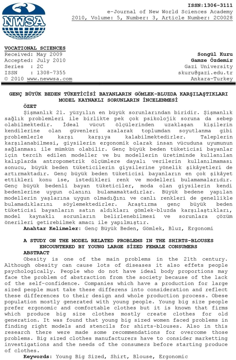 com Ankara-Turkey GENÇ BÜYÜK BEDEN TÜKETİCİSİ BAYANLARIN GÖMLEK-BLUZDA KARŞILAŞTIKLARI MODEL KAYNAKLI SORUNLARIN İNCELENMESİ ÖZET Şişmanlık 21. yüzyılın en büyük sorunlarından biridir.