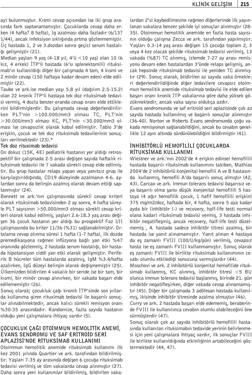 Median yafllar 9 yafl (4-18 y l, 4 ü <10 yafl) olan 10 (6 k z, 4 erkek) TP li hastada (6 s splenektomili) rituksimab n kullan ld di er bir çal flmada 4 tam, 4 k smi ve 2 minör cevap (150 haftaya