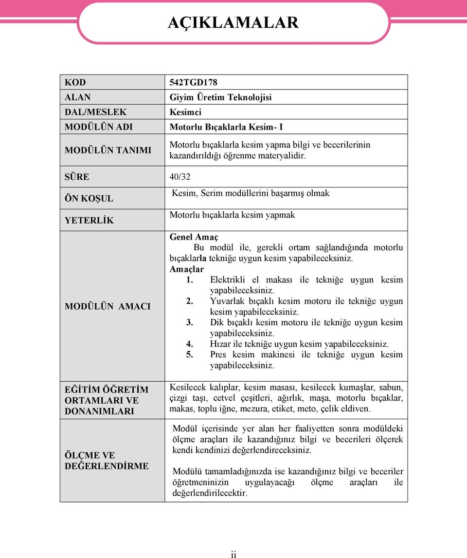 SÜRE 40/32 ÖN KOŞUL YETERLİK MODÜLÜN AMACI Kesim, Serim modüllerini başarmış olmak Motorlu bıçaklarla kesim yapmak Genel Amaç Bu modül ile, gerekli ortam sağlandığında motorlu bıçaklarla tekniğe