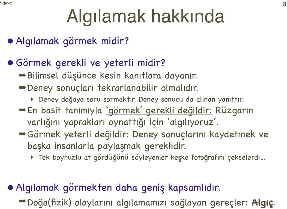 En basit tanımıyla görmek gerekli değildir: Rüzgarın varlığını yaprakları oynattığı için algılıyoruz.